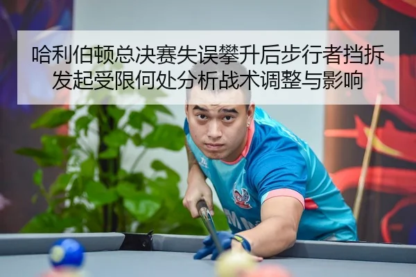 哈利伯顿总决赛失误攀升后步行者挡拆发起受限何处分析战术调整与影响