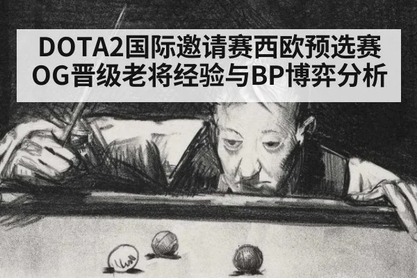 DOTA2国际邀请赛西欧预选赛OG晋级老将经验与BP博弈分析